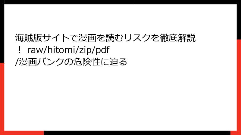 海賊版サイトで漫画を読むリスクを徹底解説！ raw/hitomi/zip/pdf/漫画バンクの危険性に迫る
