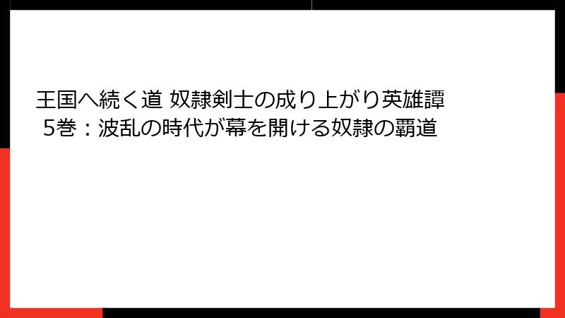 王国へ続く道 奴隷剣士の成り上がり英雄譚 5巻：波乱の時代が幕を開ける奴隷の覇道