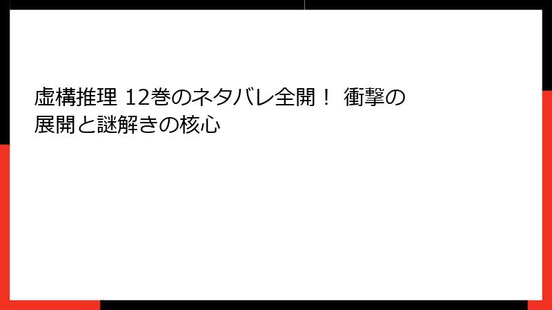 虚構推理 12巻のネタバレ全開！ 衝撃の展開と謎解きの核心
