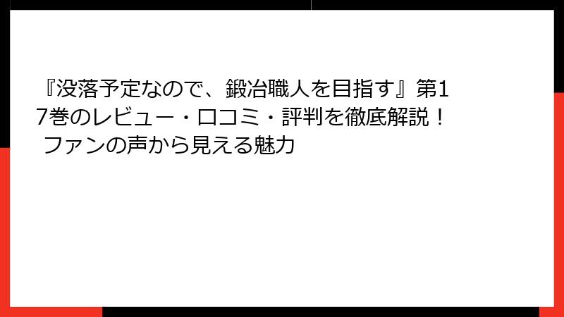 『没落予定なので、鍛冶職人を目指す』第17巻のレビュー・口コミ・評判を徹底解説！ ファンの声から見える魅力