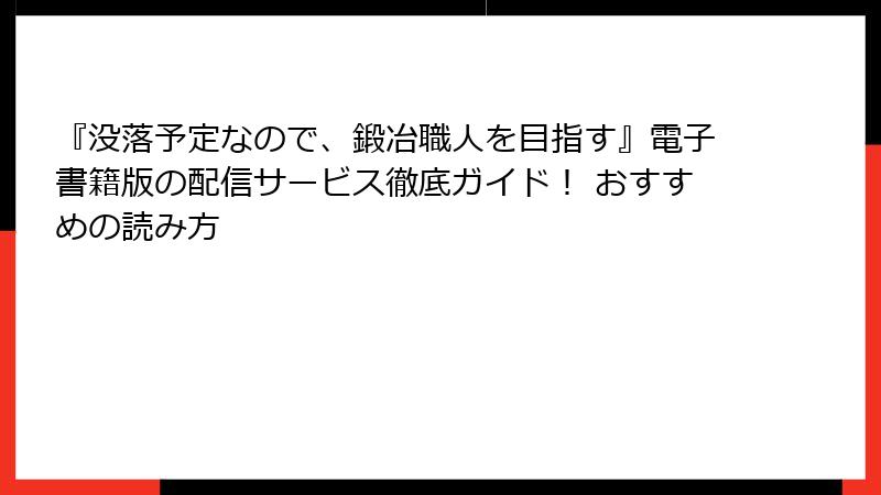 『没落予定なので、鍛冶職人を目指す』電子書籍版の配信サービス徹底ガイド！ おすすめの読み方