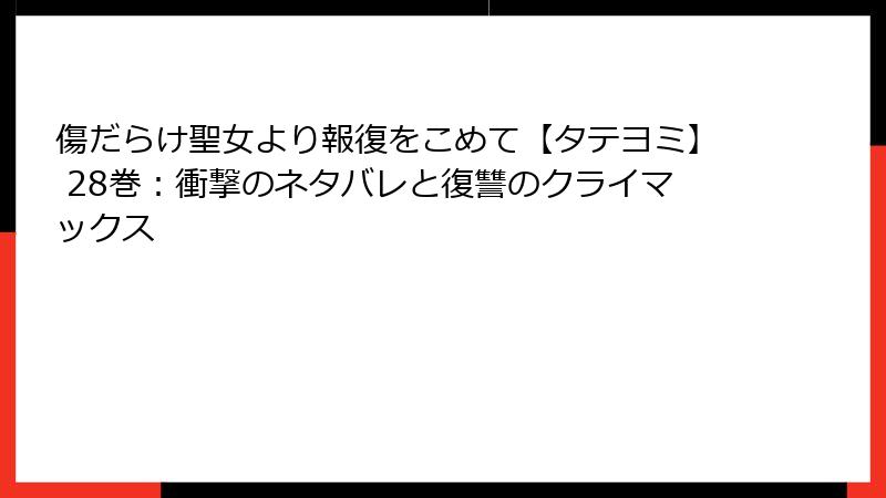 傷だらけ聖女より報復をこめて【タテヨミ】 28巻：衝撃のネタバレと復讐のクライマックス