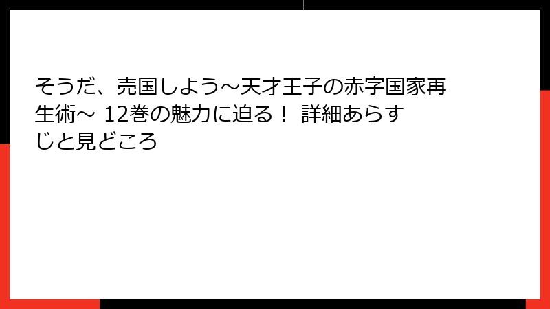 そうだ、売国しよう～天才王子の赤字国家再生術～ 12巻の魅力に迫る！ 詳細あらすじと見どころ