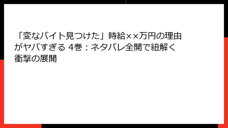 「変なバイト見つけた」時給××万円の理由がヤバすぎる 4巻：ネタバレ全開で紐解く衝撃の展開