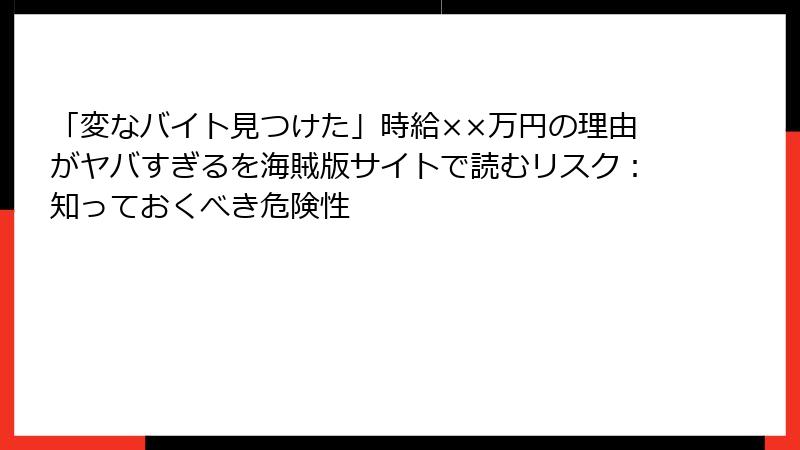 「変なバイト見つけた」時給××万円の理由がヤバすぎるを海賊版サイトで読むリスク：知っておくべき危険性