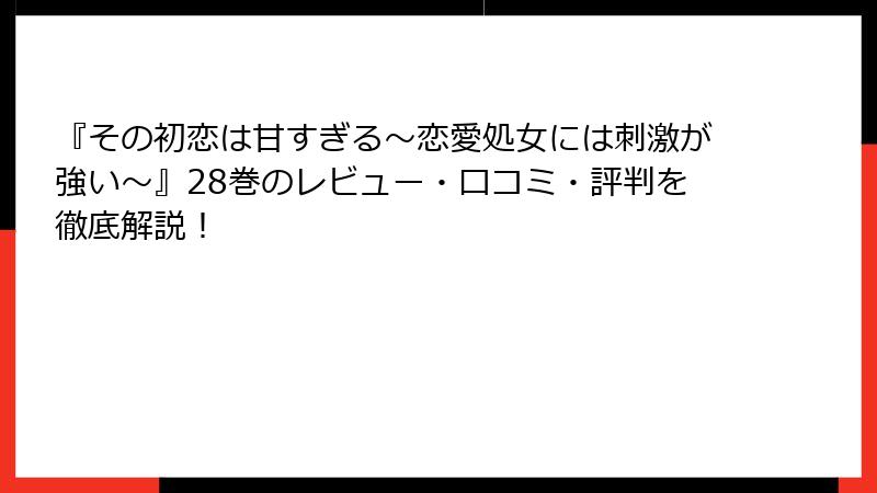 『その初恋は甘すぎる～恋愛処女には刺激が強い～』28巻のレビュー・口コミ・評判を徹底解説！