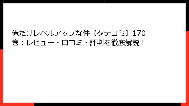 俺だけレベルアップな件【タテヨミ】170巻：レビュー・口コミ・評判を徹底解説！