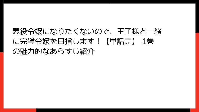 悪役令嬢になりたくないので、王子様と一緒に完璧令嬢を目指します！【単話売】 1巻の魅力的なあらすじ紹介