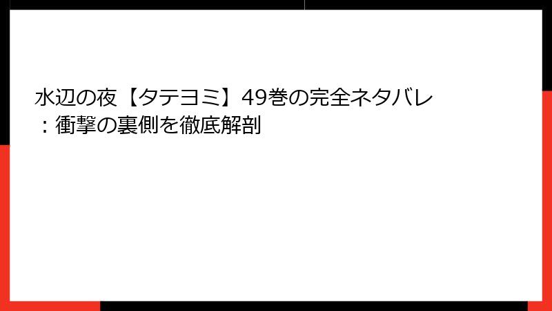 水辺の夜【タテヨミ】49巻の完全ネタバレ：衝撃の裏側を徹底解剖