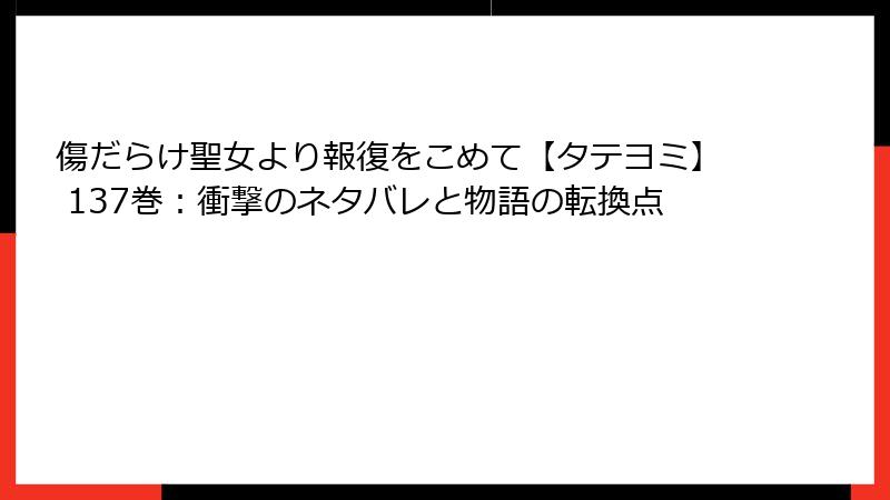 傷だらけ聖女より報復をこめて【タテヨミ】 137巻：衝撃のネタバレと物語の転換点