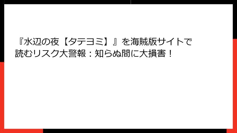 『水辺の夜【タテヨミ】』を海賊版サイトで読むリスク大警報：知らぬ間に大損害！