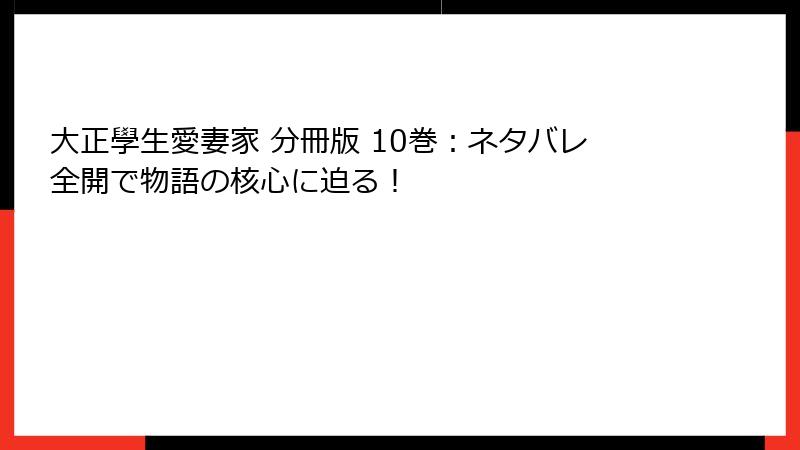 大正學生愛妻家 分冊版 10巻：ネタバレ全開で物語の核心に迫る！