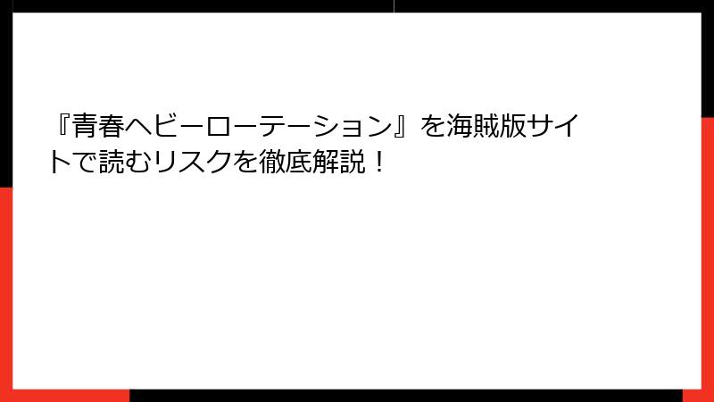 『青春ヘビーローテーション』を海賊版サイトで読むリスクを徹底解説！