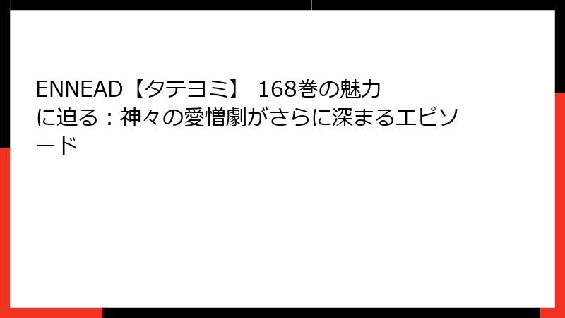 ENNEAD【タテヨミ】 168巻の魅力に迫る：神々の愛憎劇がさらに深まるエピソード