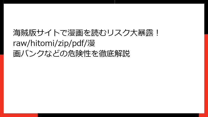 海賊版サイトで漫画を読むリスク大暴露！ raw/hitomi/zip/pdf/漫画バンクなどの危険性を徹底解説