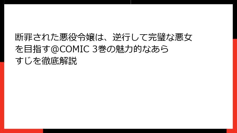 断罪された悪役令嬢は、逆行して完璧な悪女を目指す@COMIC 3巻の魅力的なあらすじを徹底解説