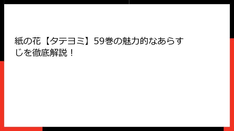 紙の花【タテヨミ】59巻の魅力的なあらすじを徹底解説！