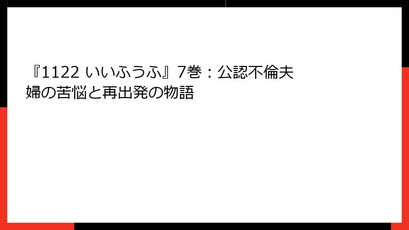 『1122 いいふうふ』7巻：公認不倫夫婦の苦悩と再出発の物語
