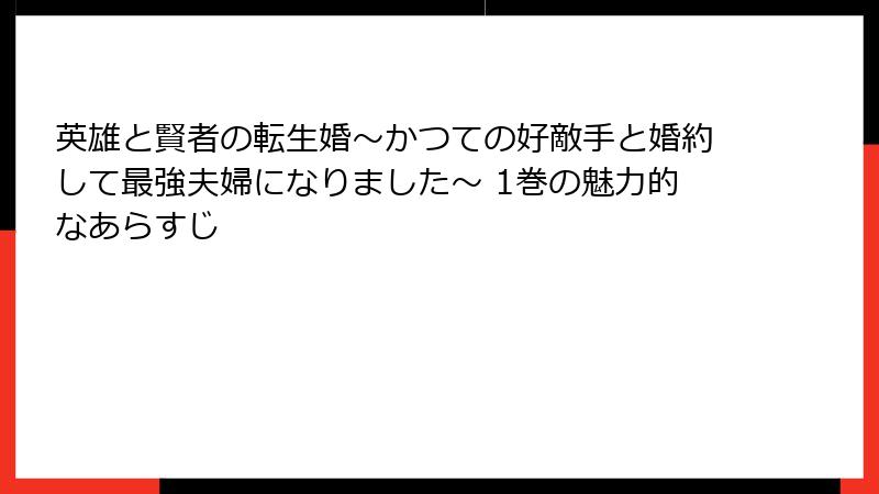 英雄と賢者の転生婚～かつての好敵手と婚約して最強夫婦になりました～ 1巻の魅力的なあらすじ