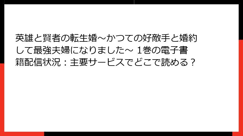 英雄と賢者の転生婚～かつての好敵手と婚約して最強夫婦になりました～ 1巻の電子書籍配信状況：主要サービスでどこで読める？