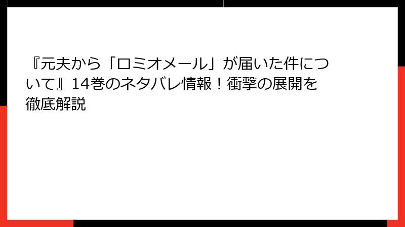 『元夫から「ロミオメール」が届いた件について』14巻のネタバレ情報！衝撃の展開を徹底解説
