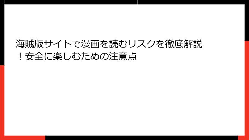 海賊版サイトで漫画を読むリスクを徹底解説！安全に楽しむための注意点