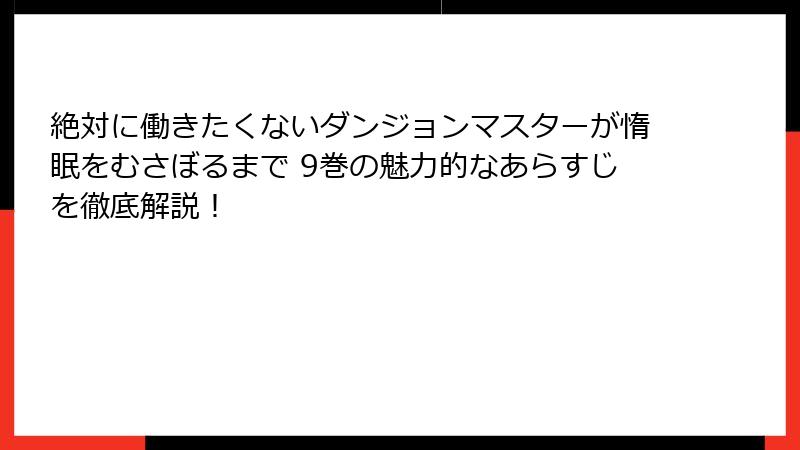 絶対に働きたくないダンジョンマスターが惰眠をむさぼるまで 9巻の魅力的なあらすじを徹底解説！