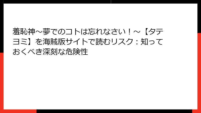 羞恥神～夢でのコトは忘れなさい！～【タテヨミ】を海賊版サイトで読むリスク：知っておくべき深刻な危険性