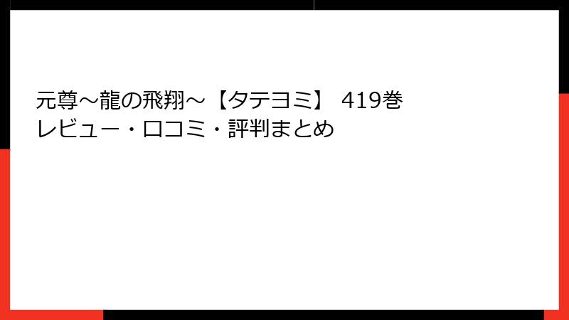 元尊～龍の飛翔～【タテヨミ】 419巻 レビュー・口コミ・評判まとめ