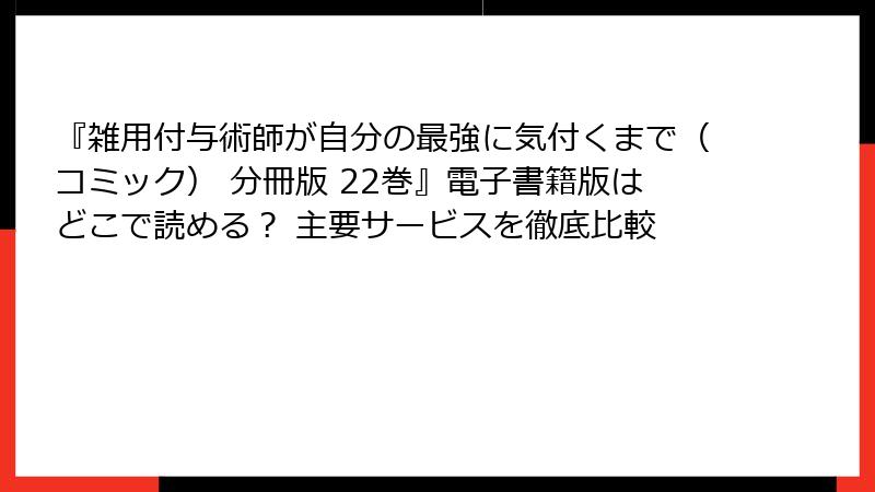『雑用付与術師が自分の最強に気付くまで（コミック） 分冊版 22巻』電子書籍版はどこで読める？ 主要サービスを徹底比較
