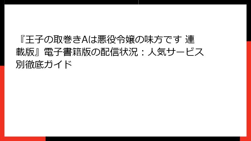 『王子の取巻きAは悪役令嬢の味方です 連載版』電子書籍版の配信状況：人気サービス別徹底ガイド