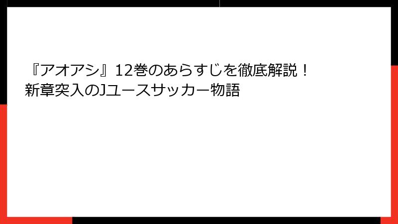 『アオアシ』12巻のあらすじを徹底解説！新章突入のJユースサッカー物語