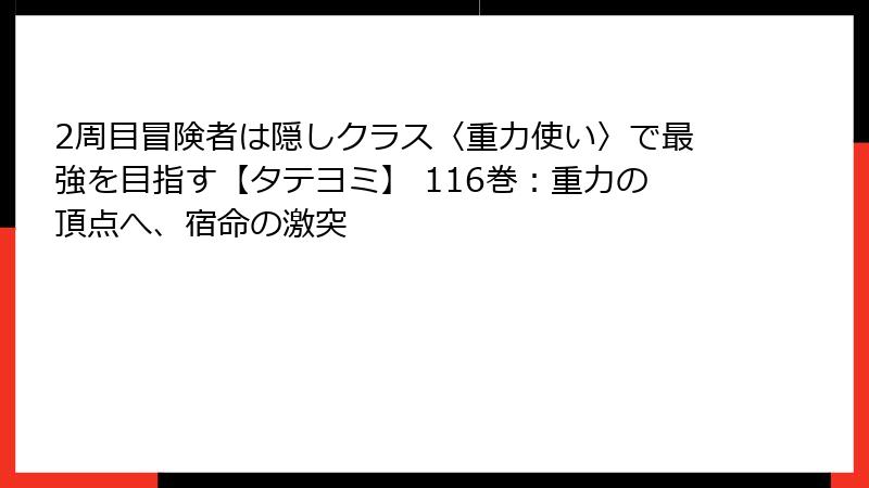 2周目冒険者は隠しクラス〈重力使い〉で最強を目指す【タテヨミ】 116巻：重力の頂点へ、宿命の激突
