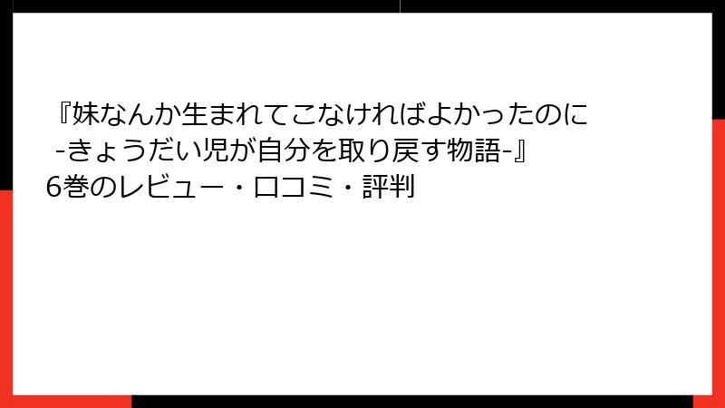 『妹なんか生まれてこなければよかったのに -きょうだい児が自分を取り戻す物語-』6巻のレビュー・口コミ・評判