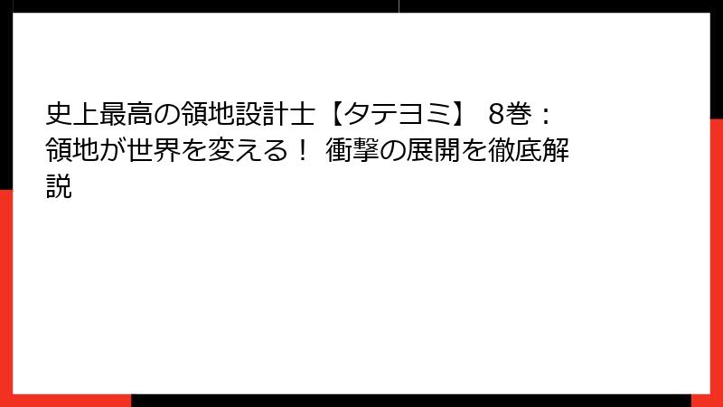 史上最高の領地設計士【タテヨミ】 8巻：領地が世界を変える！ 衝撃の展開を徹底解説