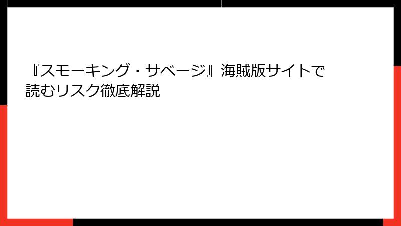 『スモーキング・サベージ』海賊版サイトで読むリスク徹底解説