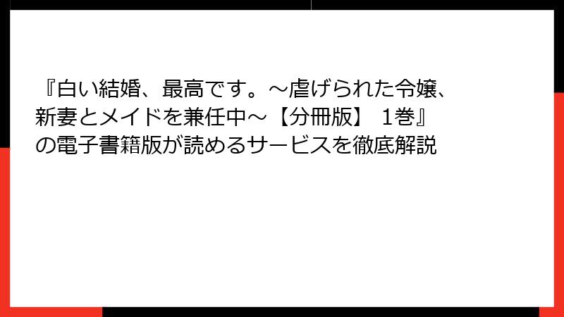 『白い結婚、最高です。〜虐げられた令嬢、新妻とメイドを兼任中〜【分冊版】 1巻』の電子書籍版が読めるサービスを徹底解説