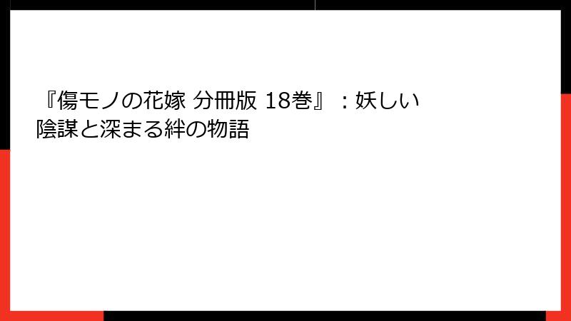 『傷モノの花嫁 分冊版 18巻』：妖しい陰謀と深まる絆の物語