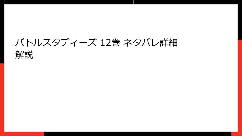 バトルスタディーズ 12巻 ネタバレ詳細解説