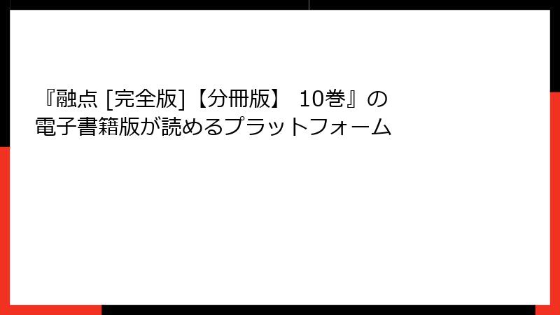 『融点 [完全版]【分冊版】 10巻』の電子書籍版が読めるプラットフォーム