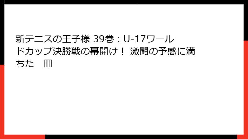 新テニスの王子様 39巻：U-17ワールドカップ決勝戦の幕開け！ 激闘の予感に満ちた一冊