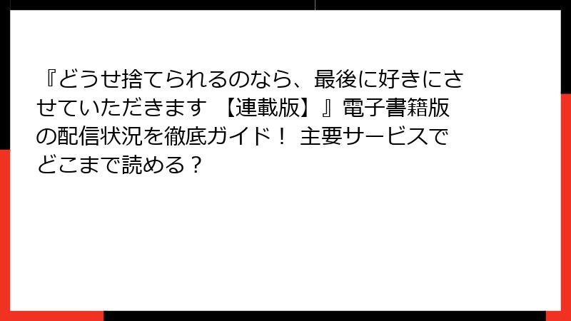 『どうせ捨てられるのなら、最後に好きにさせていただきます 【連載版】』電子書籍版の配信状況を徹底ガイド！ 主要サービスでどこまで読める？