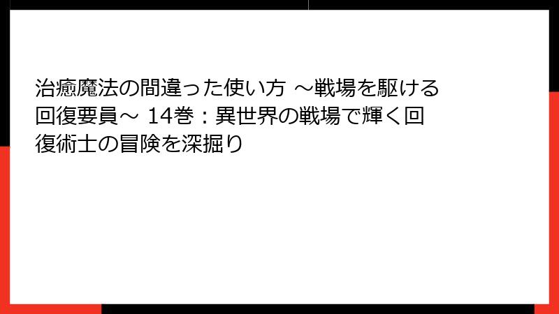治癒魔法の間違った使い方 ～戦場を駆ける回復要員～ 14巻：異世界の戦場で輝く回復術士の冒険を深掘り