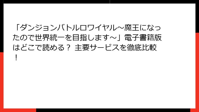 「ダンジョンバトルロワイヤル〜魔王になったので世界統一を目指します〜」電子書籍版はどこで読める？ 主要サービスを徹底比較！