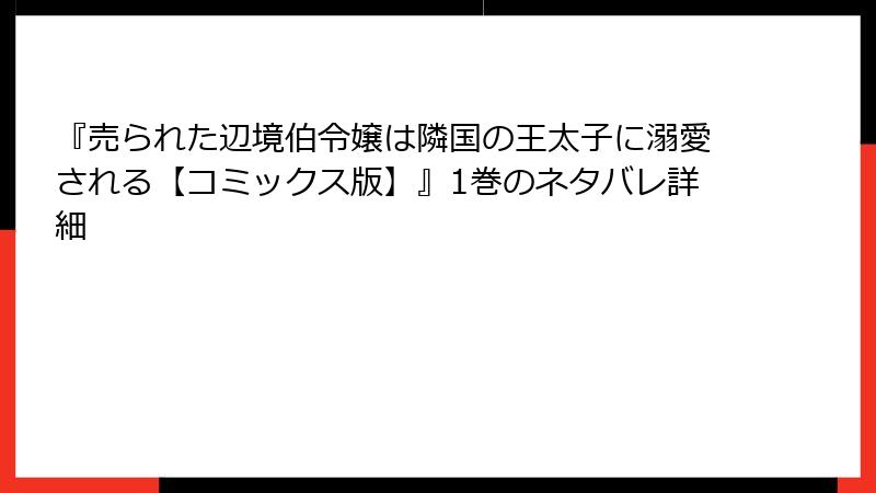 『売られた辺境伯令嬢は隣国の王太子に溺愛される【コミックス版】』1巻のネタバレ詳細