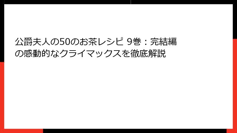 公爵夫人の50のお茶レシピ 9巻：完結編の感動的なクライマックスを徹底解説