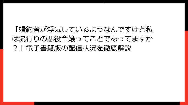 「婚約者が浮気しているようなんですけど私は流行りの悪役令嬢ってことであってますか？」電子書籍版の配信状況を徹底解説