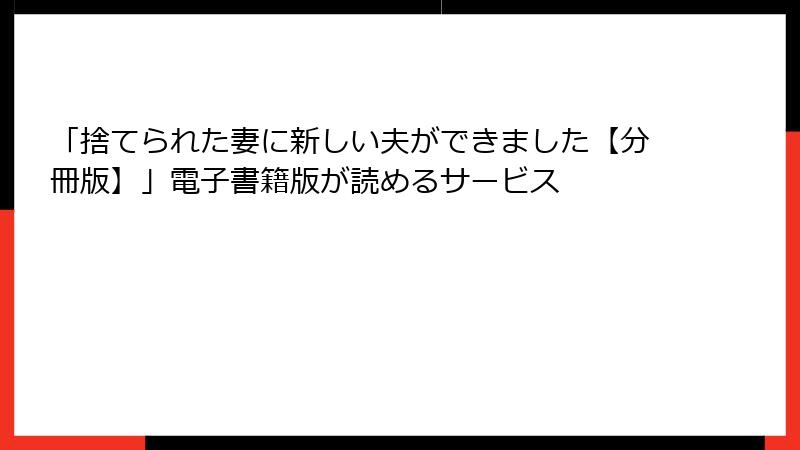 「捨てられた妻に新しい夫ができました【分冊版】」電子書籍版が読めるサービス