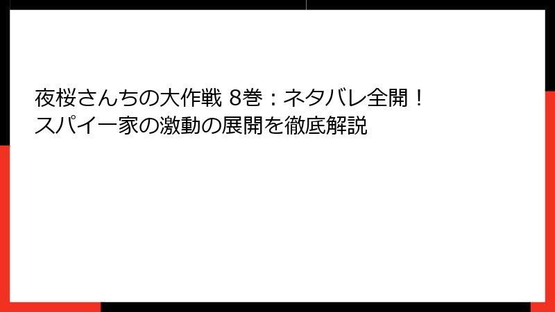夜桜さんちの大作戦 8巻：ネタバレ全開！スパイ一家の激動の展開を徹底解説