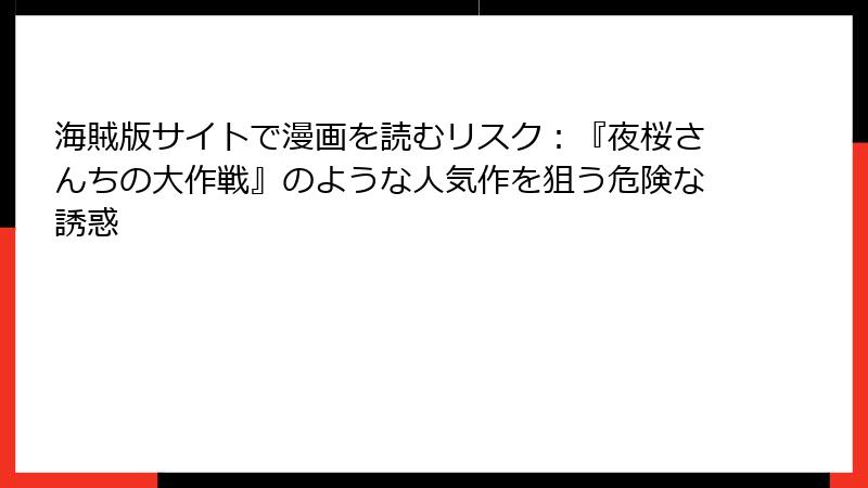 海賊版サイトで漫画を読むリスク：『夜桜さんちの大作戦』のような人気作を狙う危険な誘惑